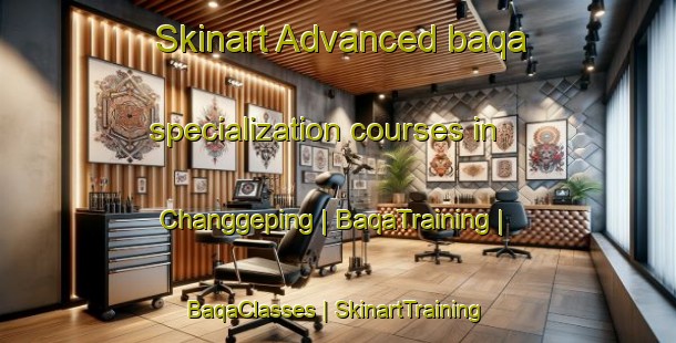 Skinart Advanced baqa specialization courses in Changgeping | BaqaTraining | BaqaClasses | SkinartTraining-China